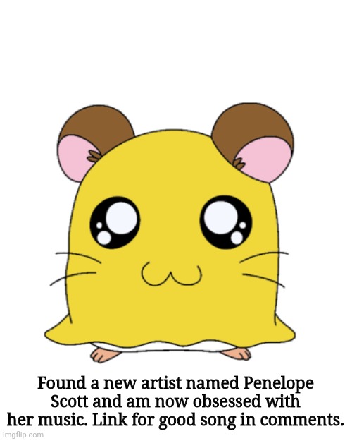 Cool new artist is making bangers! | Found a new artist named Penelope Scott and am now obsessed with her music. Link for good song in comments. | image tagged in penelope hamtaro,cool,music,good stuff,memes | made w/ Imgflip meme maker