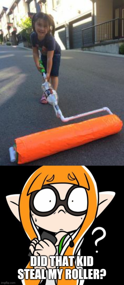 THE WHOLE TOWN WILL BE ORANGE! | DID THAT KID STEAL MY ROLLER? | image tagged in splatoon,splatoon 2,inkling,kid | made w/ Imgflip meme maker