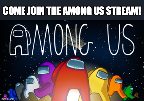 We can play together, talk about matches, & of course, make memes. | COME JOIN THE AMONG US STREAM! | image tagged in among us | made w/ Imgflip meme maker