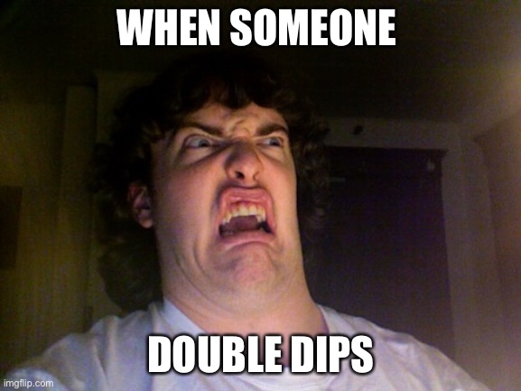 Oh No Meme | WHEN SOMEONE; DOUBLE DIPS | image tagged in memes,oh no | made w/ Imgflip meme maker