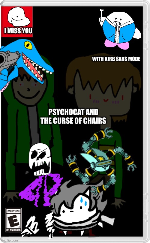 Posting no-context memes part... uuh.. 6? Maybe?: Psychocat and the curse of chairs | I MISS YOU; WITH KIRB SANS MODE; PSYCHOCAT AND THE CURSE OF CHAIRS | image tagged in memes,funny,undertale,sans,crossover,nintendo switch | made w/ Imgflip meme maker