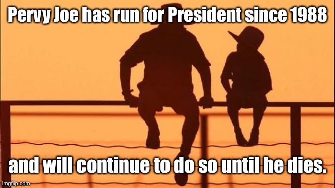 Cowboy father and son | Pervy Joe has run for President since 1988 and will continue to do so until he dies. | image tagged in cowboy father and son | made w/ Imgflip meme maker