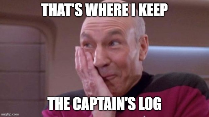 picard oops | THAT'S WHERE I KEEP THE CAPTAIN'S LOG | image tagged in picard oops | made w/ Imgflip meme maker