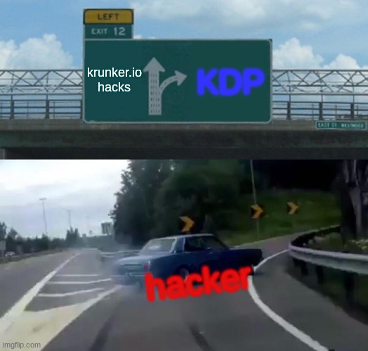 Left Exit 12 Off Ramp Meme | krunker.io hacks; KDP; hacker | image tagged in memes,left exit 12 off ramp | made w/ Imgflip meme maker