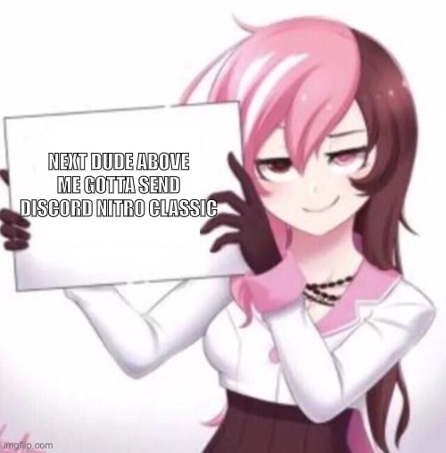 Do it |  NEXT DUDE ABOVE ME GOTTA SEND DISCORD NITRO CLASSIC | image tagged in anime girl holding sign | made w/ Imgflip meme maker