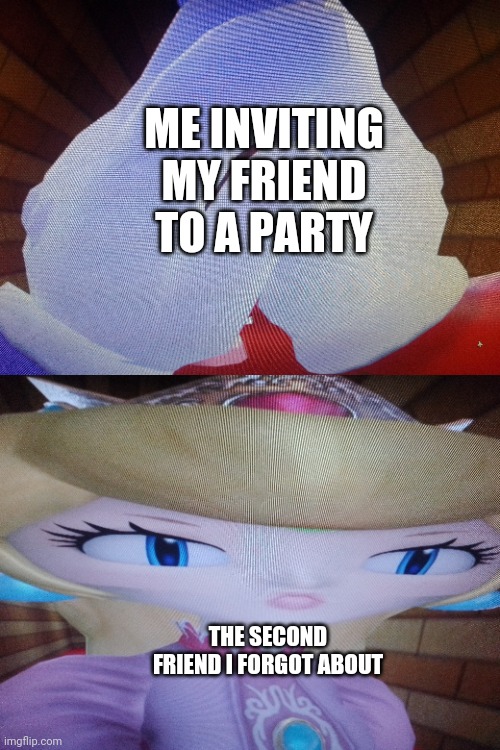 what about the third friend | ME INVITING MY FRIEND TO A PARTY; THE SECOND FRIEND I FORGOT ABOUT | made w/ Imgflip meme maker