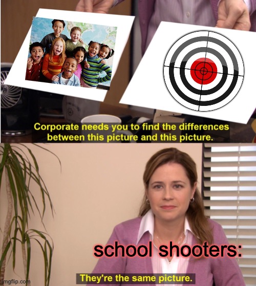 but they are.. right? | school shooters: | image tagged in memes,they're the same picture | made w/ Imgflip meme maker