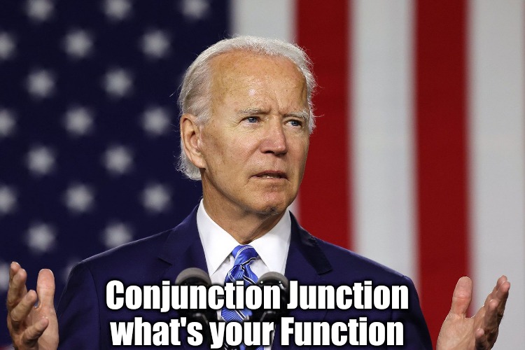 If GOD was cruel, he would of created sponge cake...Ooo, never mind. | ​Conjunction Junction what's your Function | image tagged in joe biden,democrats | made w/ Imgflip meme maker