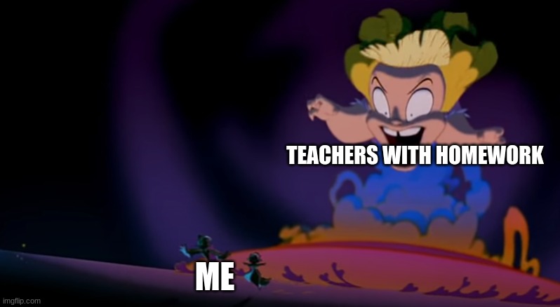 What is my life- | TEACHERS WITH HOMEWORK; ME | image tagged in memes,homework | made w/ Imgflip meme maker