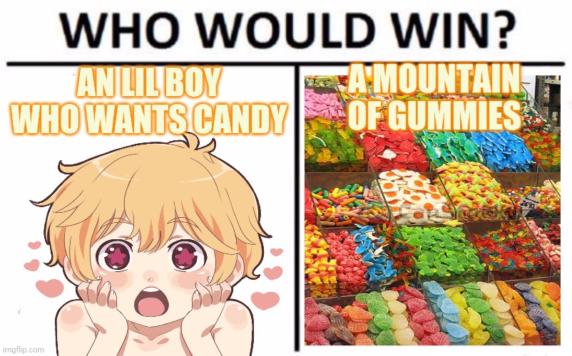 Candy mountain | A MOUNTAIN OF GUMMIES; AN LIL BOY WHO WANTS CANDY | image tagged in memes,who would win,candy,anime,boy | made w/ Imgflip meme maker