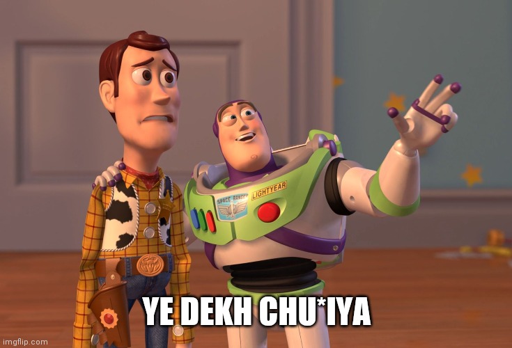 X, X Everywhere Meme | YE DEKH CHU*IYA | image tagged in memes,x x everywhere | made w/ Imgflip meme maker