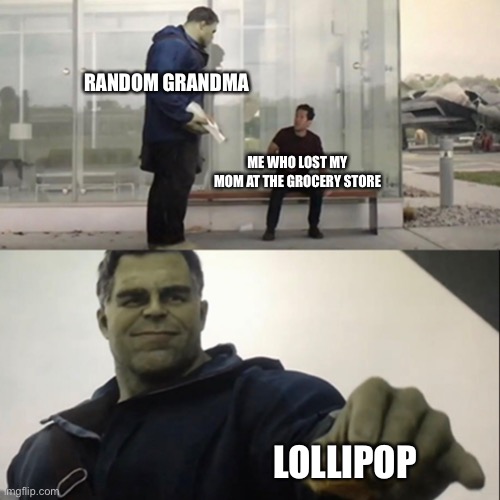 Hulk Taco | RANDOM GRANDMA; ME WHO LOST MY MOM AT THE GROCERY STORE; LOLLIPOP | image tagged in hulk taco | made w/ Imgflip meme maker