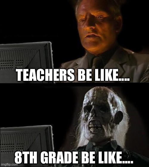 Remote learning | TEACHERS BE LIKE.... 8TH GRADE BE LIKE.... | image tagged in memes,i'll just wait here,remote learning,coronavirus | made w/ Imgflip meme maker