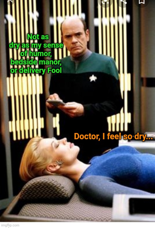 The Doctor is Dry | Not as dry as my sense of humor, bedside manor, or delivery Fool; Doctor, I feel so dry... | image tagged in star trek,star trek voyager,everyday,dry | made w/ Imgflip meme maker