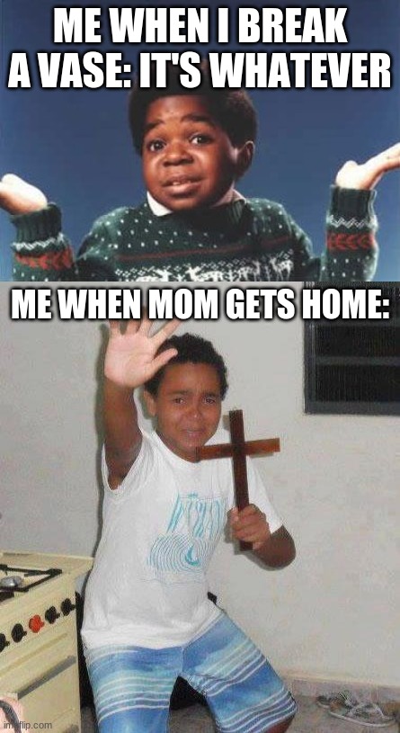 ME WHEN I BREAK A VASE: IT'S WHATEVER; ME WHEN MOM GETS HOME: | image tagged in kid with cross,who cares | made w/ Imgflip meme maker