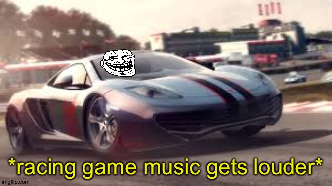 Mclaren 12c | *racing game music gets louder* | image tagged in mclaren 12c | made w/ Imgflip meme maker