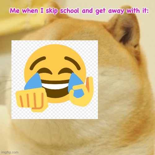 I did this 2 times and the teacher didn’t notice | Me when I skip school and get away with it: | image tagged in laugh,memes | made w/ Imgflip meme maker