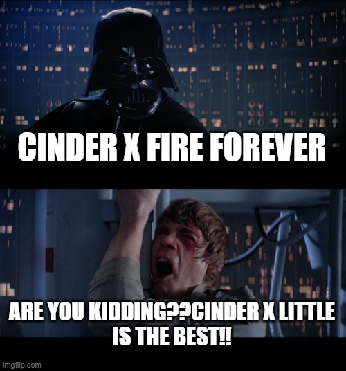 Star Wars No Meme | CINDER X FIRE FOREVER; ARE YOU KIDDING??CINDER X LITTLE
IS THE BEST!! | image tagged in memes,star wars no,cinderpelt,firestar,littlecloud,cinderxlittle | made w/ Imgflip meme maker