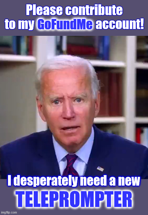 BIDDEN -- Hooked on Teleprompter Crack | Please contribute to my GoFundMe account! GoFundMe; I desperately need a new; TELEPROMPTER | image tagged in slow joe biden dementia face,teleprompter,gofundme | made w/ Imgflip meme maker