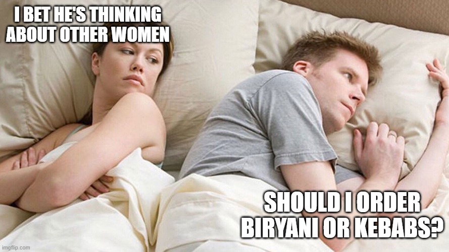 Biryani or kebabs | I BET HE'S THINKING ABOUT OTHER WOMEN; SHOULD I ORDER BIRYANI OR KEBABS? | image tagged in couple in bed | made w/ Imgflip meme maker