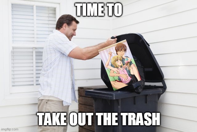 time to take out the trash | TIME TO; TAKE OUT THE TRASH | image tagged in memes,funny,boku no pico,trash,anime | made w/ Imgflip meme maker