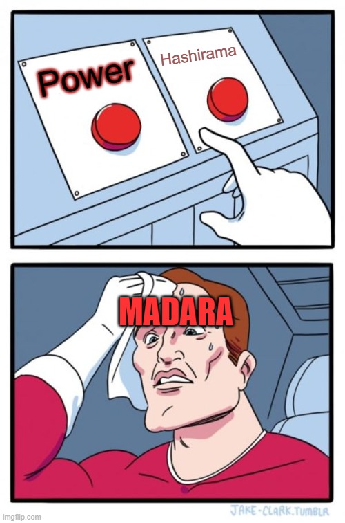 Two Buttons | Hashirama; Power; MADARA | image tagged in memes,two buttons | made w/ Imgflip meme maker