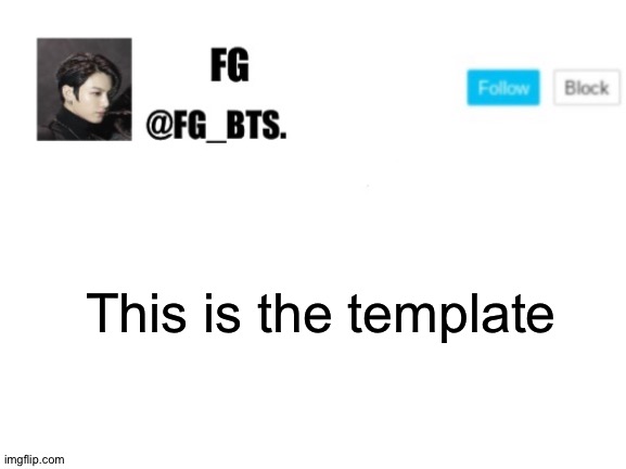 fg_bts. | This is the template | image tagged in fg_bts | made w/ Imgflip meme maker