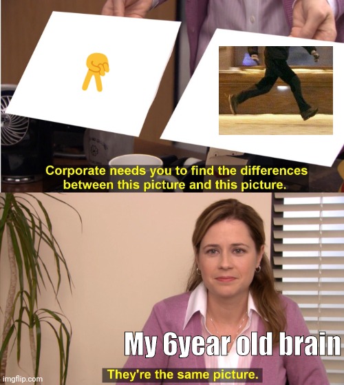 They're The Same Picture | ✌; My 6year old brain | image tagged in memes,they're the same picture | made w/ Imgflip meme maker