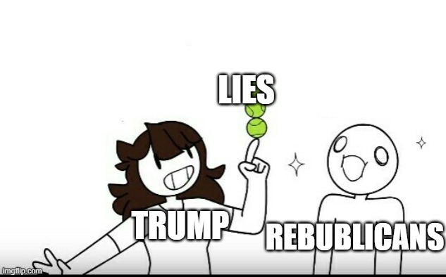 jaiden tennis balls | TRUMP LIES REBUBLICANS | image tagged in jaiden tennis balls | made w/ Imgflip meme maker