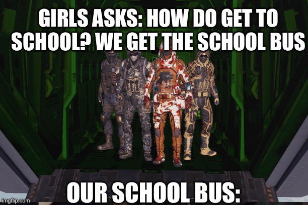 The “bus” | GIRLS ASKS: HOW DO GET TO SCHOOL? WE GET THE SCHOOL BUS; OUR SCHOOL BUS: | image tagged in funny | made w/ Imgflip meme maker