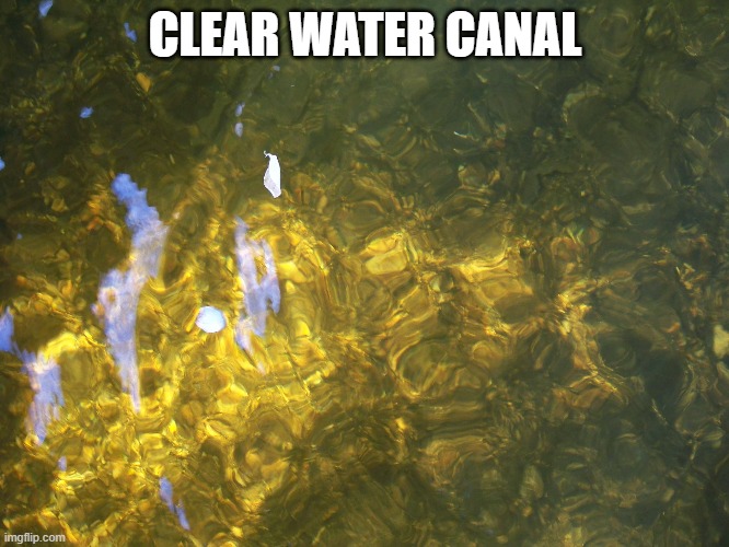 canal | CLEAR WATER CANAL | image tagged in water,canal | made w/ Imgflip meme maker
