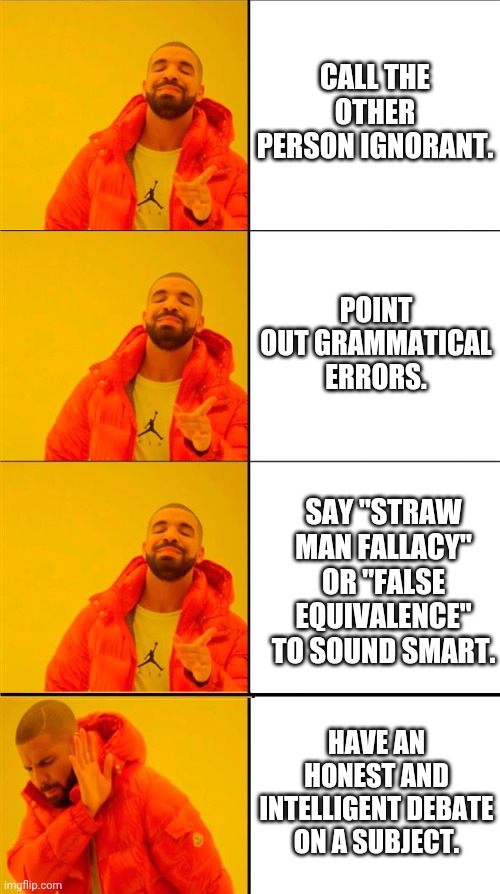 How to argue online. | CALL THE OTHER PERSON IGNORANT. POINT OUT GRAMMATICAL ERRORS. SAY "STRAW MAN FALLACY" OR "FALSE EQUIVALENCE" TO SOUND SMART. HAVE AN HONEST AND INTELLIGENT DEBATE ON A SUBJECT. | image tagged in internet trolls,political correctness,social justice warriors | made w/ Imgflip meme maker