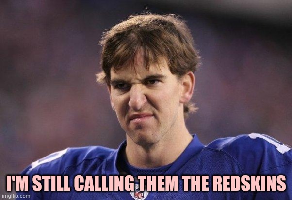 No name is such a cop-out ! | I'M STILL CALLING THEM THE REDSKINS | image tagged in eli manning poopy face,well yes but actually no,make up my mind,insults,snowflakes | made w/ Imgflip meme maker