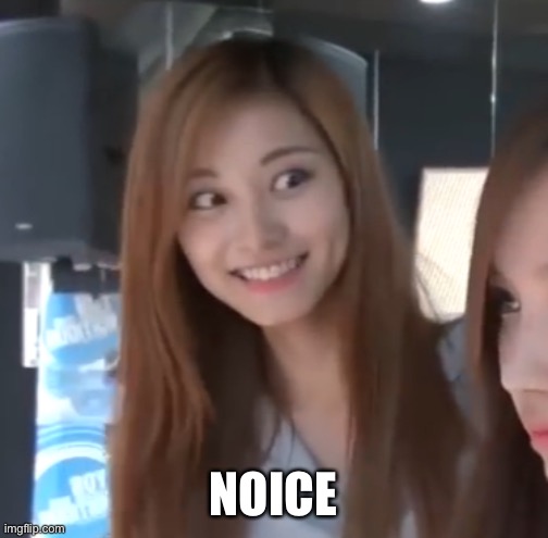 Twice creepy tzuyu | NOICE | image tagged in twice creepy tzuyu | made w/ Imgflip meme maker