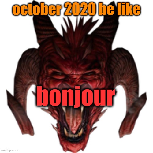 october 2020 be like | october 2020 be like; bonjour | image tagged in 2020,october 2020,october | made w/ Imgflip meme maker