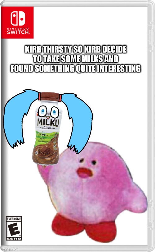 Kirb | KIRB THIRSTY SO KIRB DECIDE TO TAKE SOME MILKS AND FOUND SOMETHING QUITE INTERESTING | image tagged in nintendo switch,memes,funny,kirby,hatsune miku,milk | made w/ Imgflip meme maker