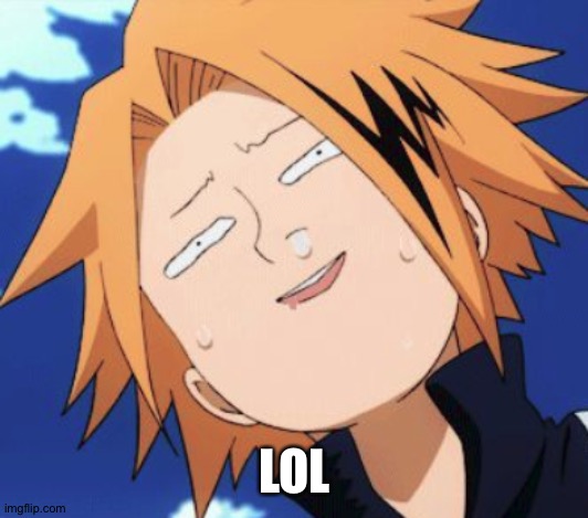 dumb Denki | LOL | image tagged in dumb denki | made w/ Imgflip meme maker