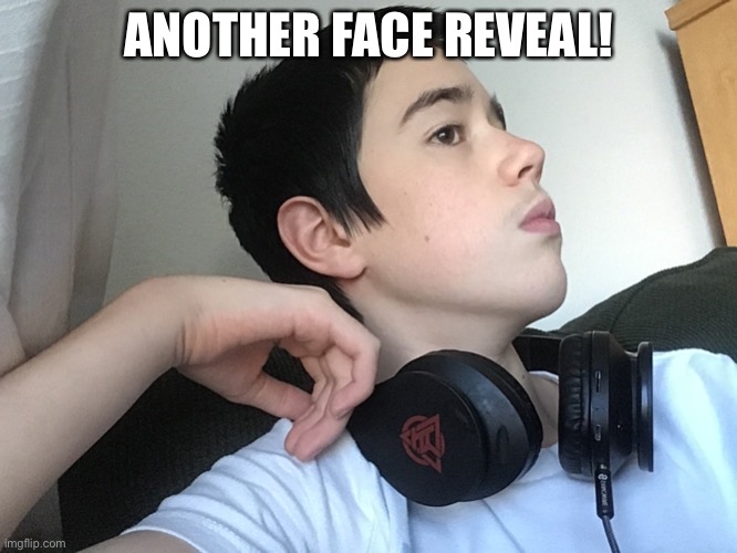 ANOTHER FACE REVEAL! | made w/ Imgflip meme maker