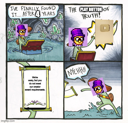 KonekoKitten Meme | PLAY BUTTON; 4; We're sorry, but you do not meet our creator award requirements. | image tagged in memes,the scroll of truth,konekokitten,play button,youtube,creator award | made w/ Imgflip meme maker