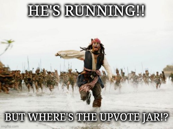 Jack Sparrow Being Chased Meme | HE'S RUNNING!! BUT WHERE'S THE UPVOTE JAR!? | image tagged in memes,jack sparrow being chased | made w/ Imgflip meme maker