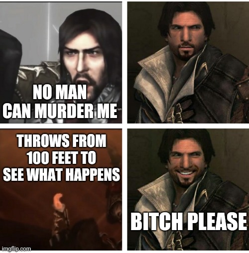 Assassin's creed drake meme | NO MAN CAN MURDER ME; THROWS FROM 100 FEET TO SEE WHAT HAPPENS; BITCH PLEASE | image tagged in assassins creed | made w/ Imgflip meme maker