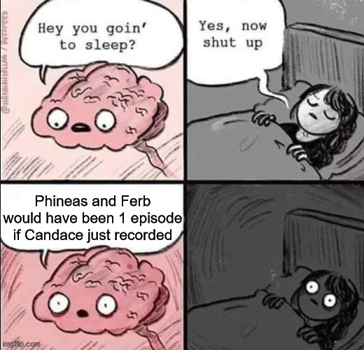 phineas and ferb related thingy | Phineas and Ferb would have been 1 episode if Candace just recorded | image tagged in waking up brain,phineas and ferb,memes,shower thoughts | made w/ Imgflip meme maker