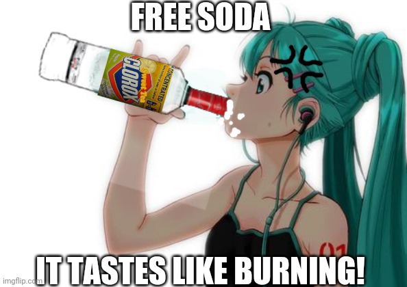 Free soda part3! | FREE SODA; IT TASTES LIKE BURNING! | image tagged in free,soda,drink bleach,anime girl | made w/ Imgflip meme maker