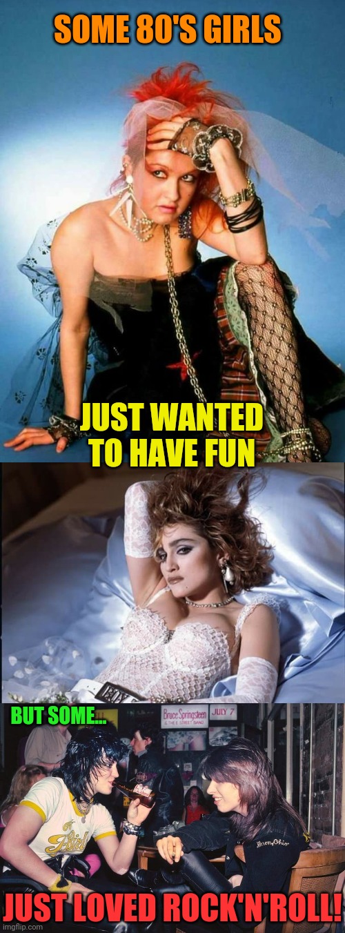 80's Girls | SOME 80'S GIRLS; JUST WANTED TO HAVE FUN; BUT SOME... JUST LOVED ROCK'N'ROLL! | image tagged in 80's,girls,pop music,rock music | made w/ Imgflip meme maker