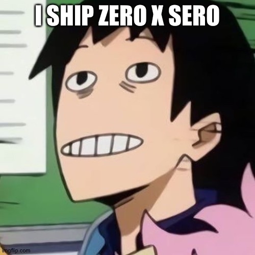 Noseless Sero | I SHIP ZERO X SERO | image tagged in noseless sero | made w/ Imgflip meme maker