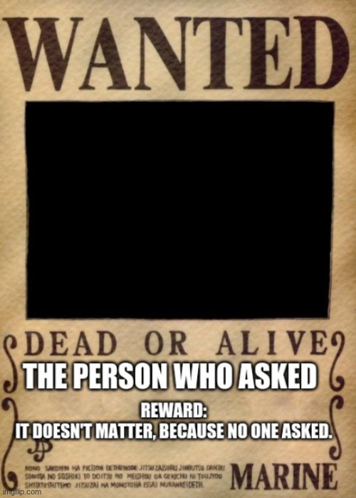 Wanted: Who Asked | image tagged in wanted who asked,memes,new template,who asked,nobody asked,wanted poster | made w/ Imgflip meme maker