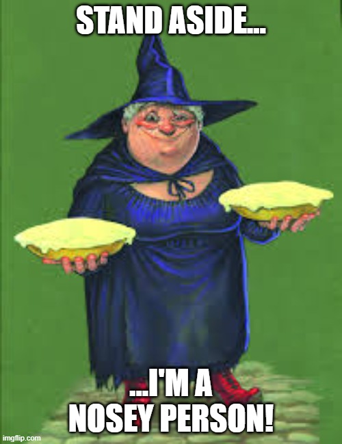 Stand Aside for Nanny Ogg | STAND ASIDE... ...I'M A NOSEY PERSON! | image tagged in nanny ogg,discworld,stand aside | made w/ Imgflip meme maker