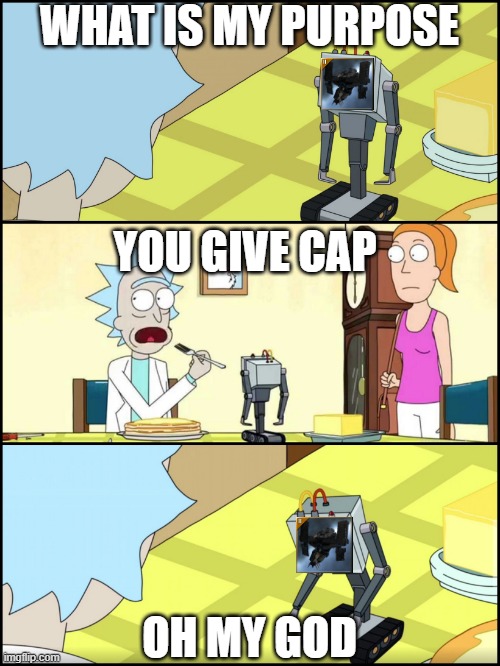 Rick and Morty Butter | WHAT IS MY PURPOSE; YOU GIVE CAP; OH MY GOD | image tagged in rick and morty butter | made w/ Imgflip meme maker
