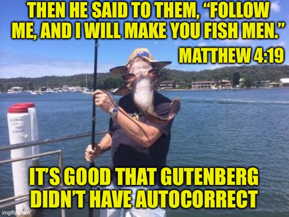 imPRESSive | THEN HE SAID TO THEM, “FOLLOW ME, AND I WILL MAKE YOU FISH MEN.”; MATTHEW 4:19; IT’S GOOD THAT GUTENBERG DIDN’T HAVE AUTOCORRECT | image tagged in fish men,fishers of men,bible,gutenberg,autocorrect | made w/ Imgflip meme maker