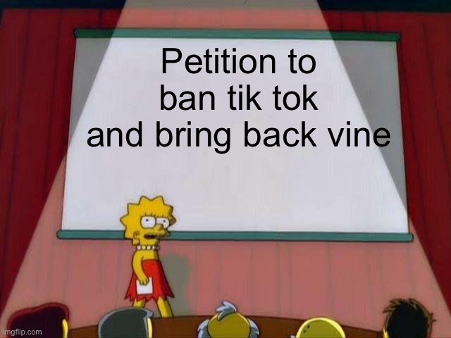 Ban tik tok bring back vine 2020 |  Petition to ban tik tok and bring back vine | image tagged in lisa simpson's presentation,tik tok,vine,lisa petition meme,petition | made w/ Imgflip meme maker
